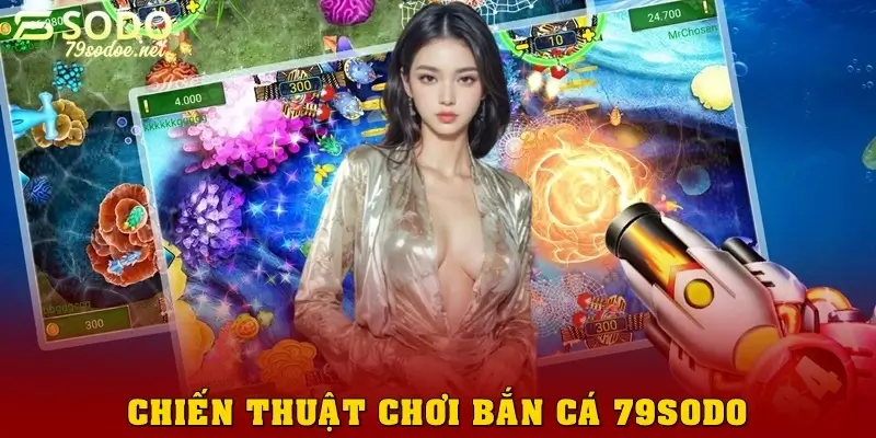 Chiến thuật chơi bắn cá 79sodo hấp dẫn nhất