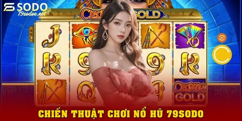 Chiến thuật chơi nổ hũ 79sodo hay nhất hiện nay