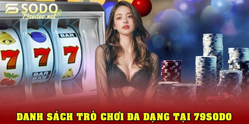 Danh sách trò chơi đa dạng & đẳng cấp tại 79Sodo