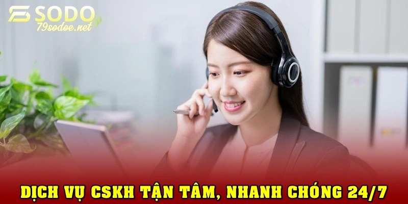 Dịch vụ CSKH 24/7 vô cùng tận tâm, nhanh chóng