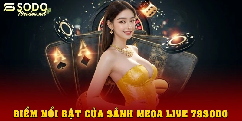 Ưu điểm nổi bật của sảnh Mega Live 79sodo